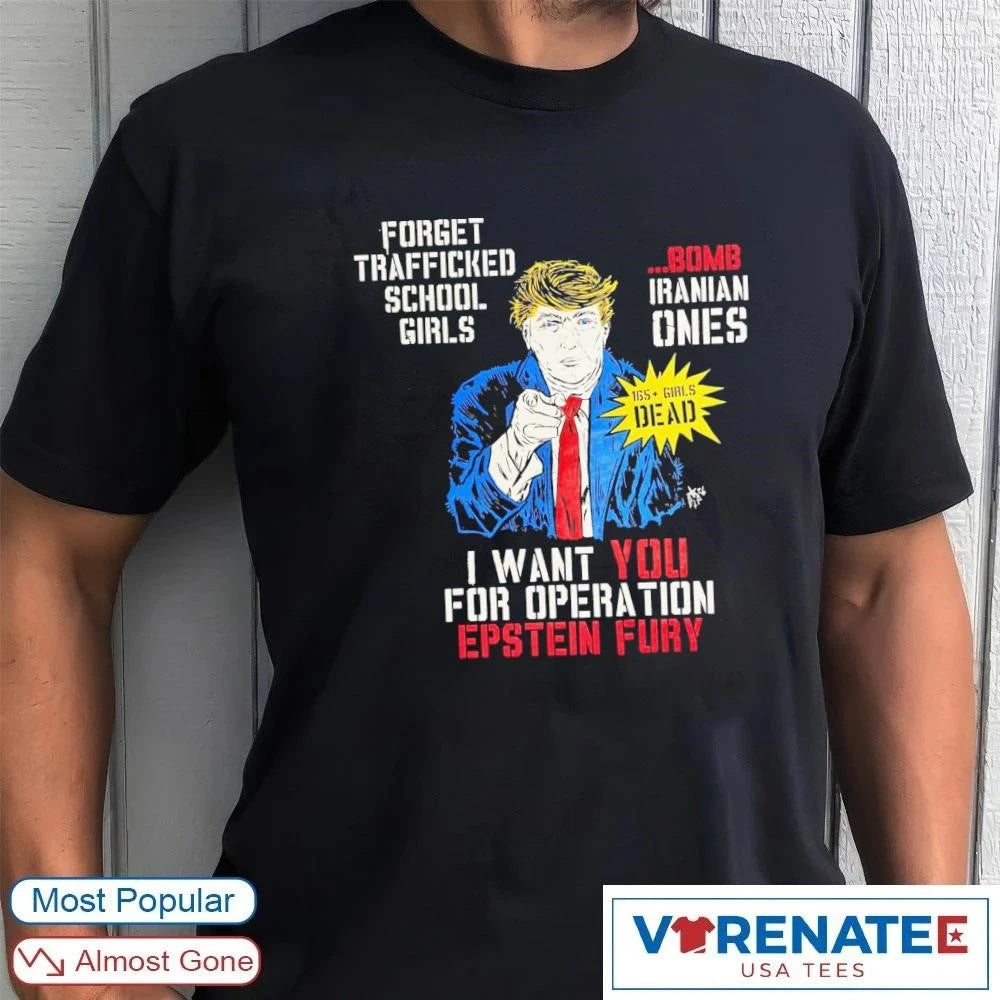 Official Forget Trafficked School Girls Bomb Iranian Ones I Want You For Operation Epstein Fury T-Shirt