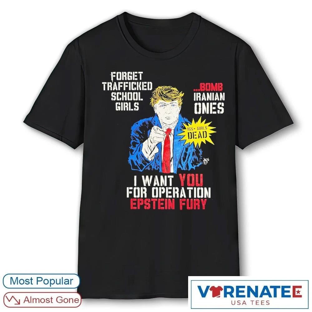 Official Forget Trafficked School Girls Bomb Iranian Ones I Want You For Operation Epstein Fury T-Shirt