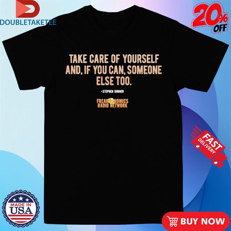Official Freakonomics Take Care Of Yourself And If You Can Someone Else To Shirts