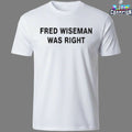 Official Fred Wiseman Was Right T-Shirts