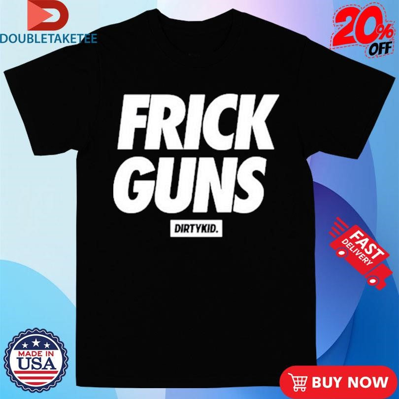 Official Frick Guns Dirty Kid Shirts