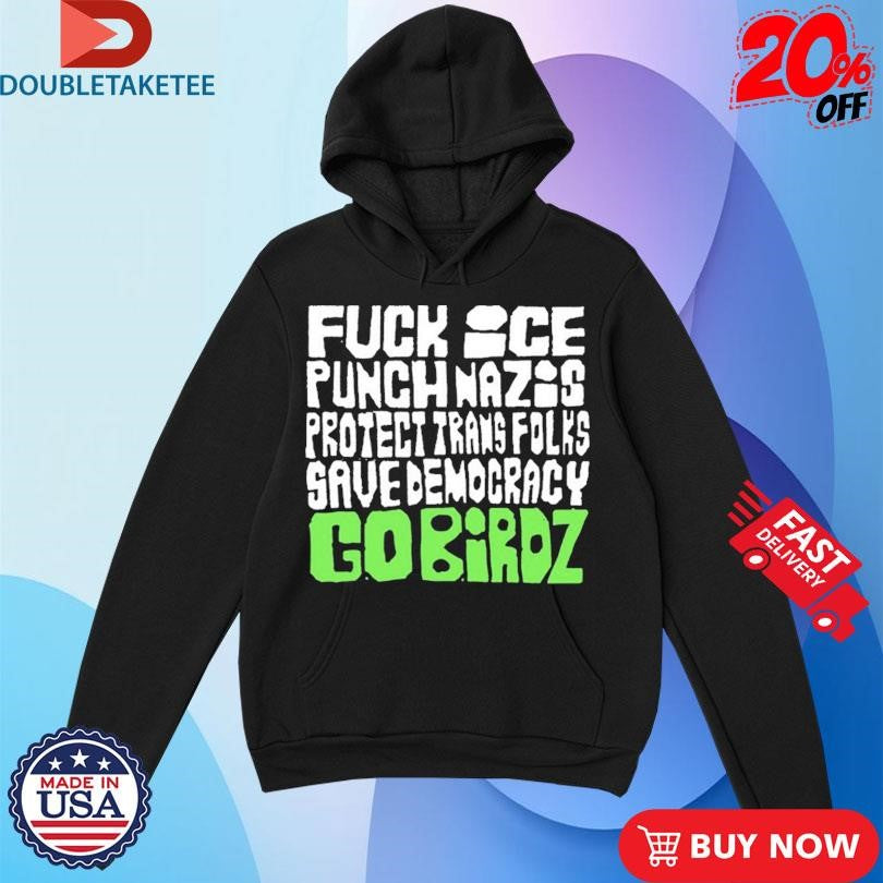 Official Fuck Ice Punch Nazis Protect Trans Folks Save Democracy Go Birds Shirts