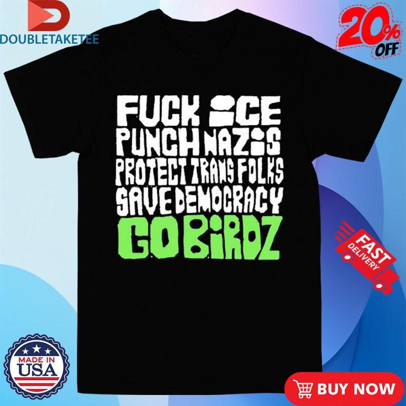 Official Fuck Ice Punch Nazis Protect Trans Folks Save Democracy Go Birds Shirts