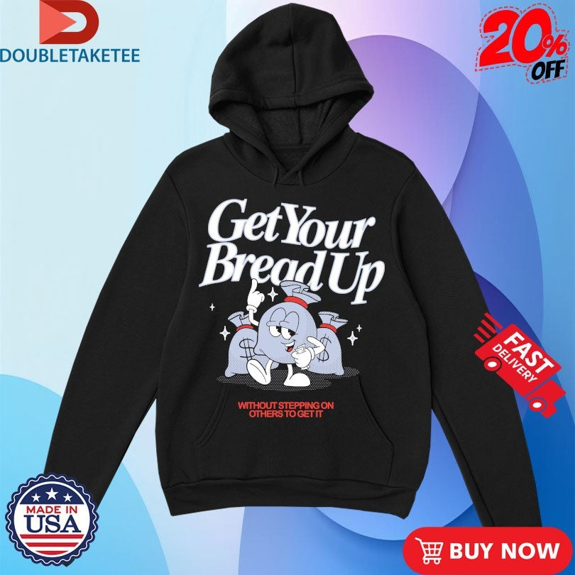 Official Get Your Bread Up Without Stepping On Others To Get It Outrank Shirts