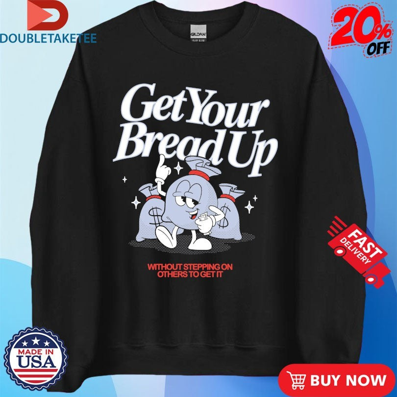 Official Get Your Bread Up Without Stepping On Others To Get It Outrank Shirts