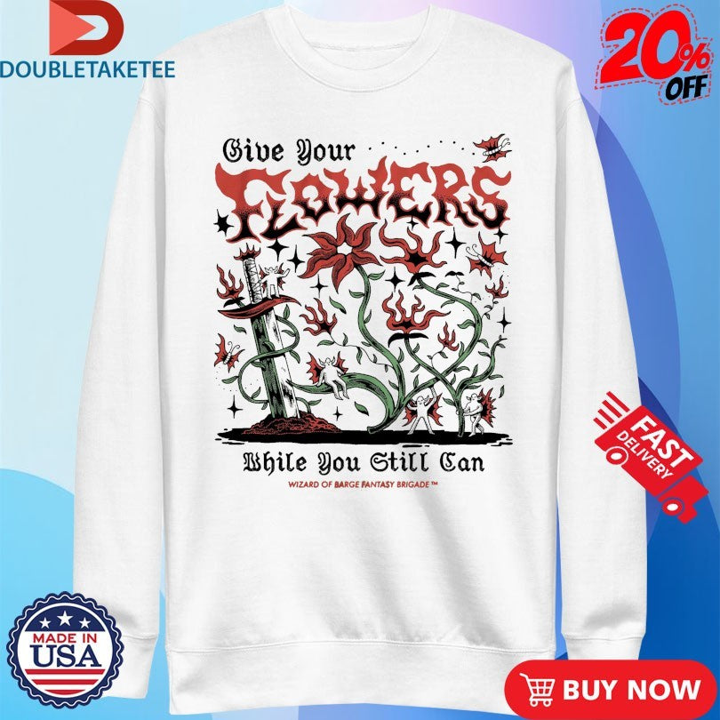 Official Give Your Flowers While You Still Can Wizard Of Barge Fantasy Brigade Shirts