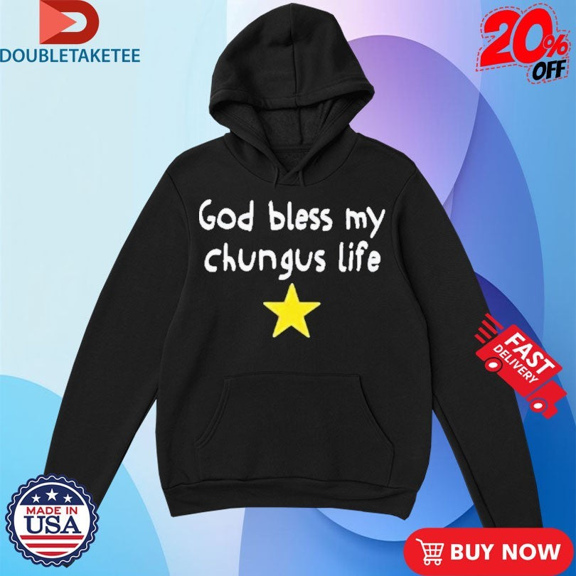 Official God Bless My Beautiful Chungus Life Star Shirts