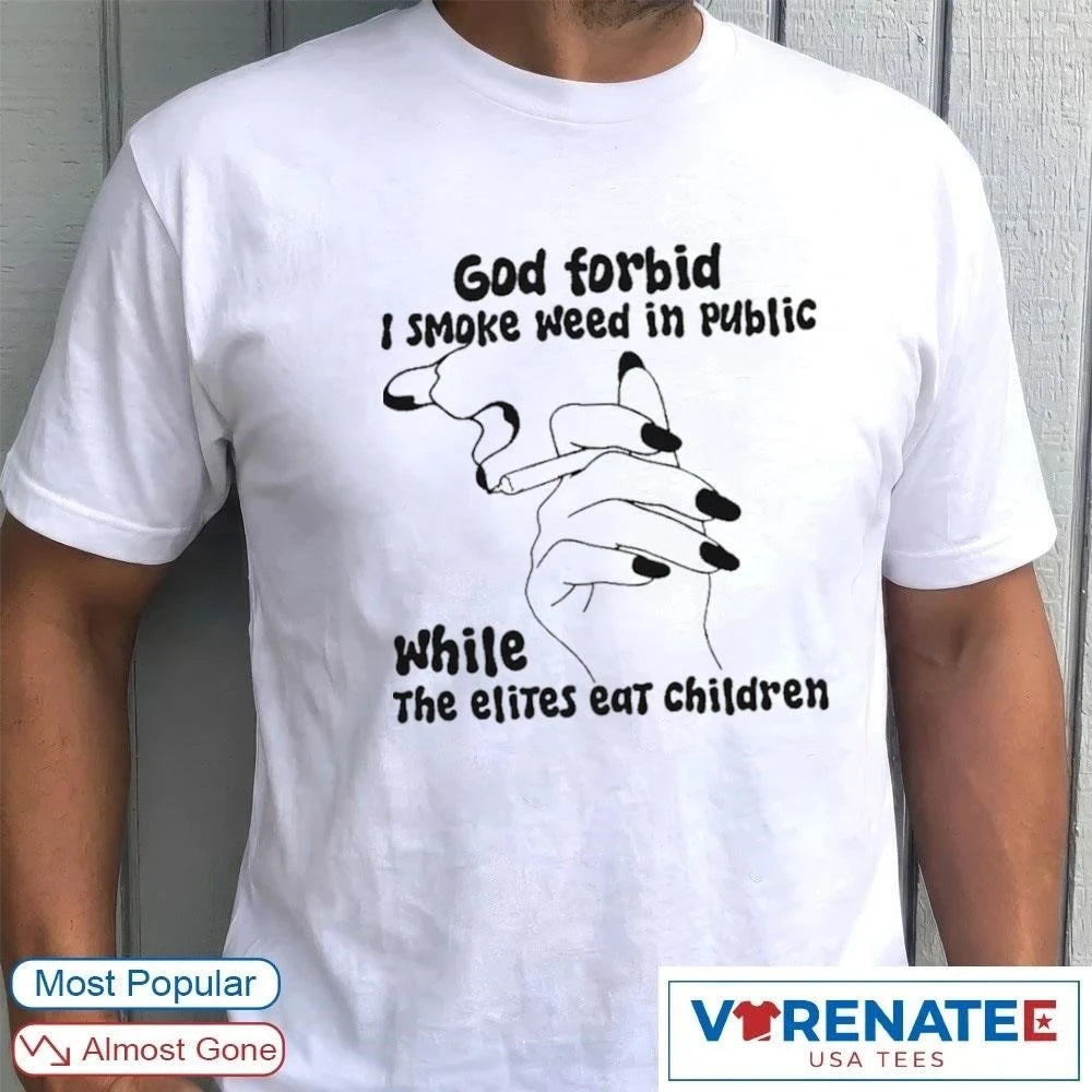 Official God Forbid I Smoke Weed In Public While The Elites Eat Children T-Shirt