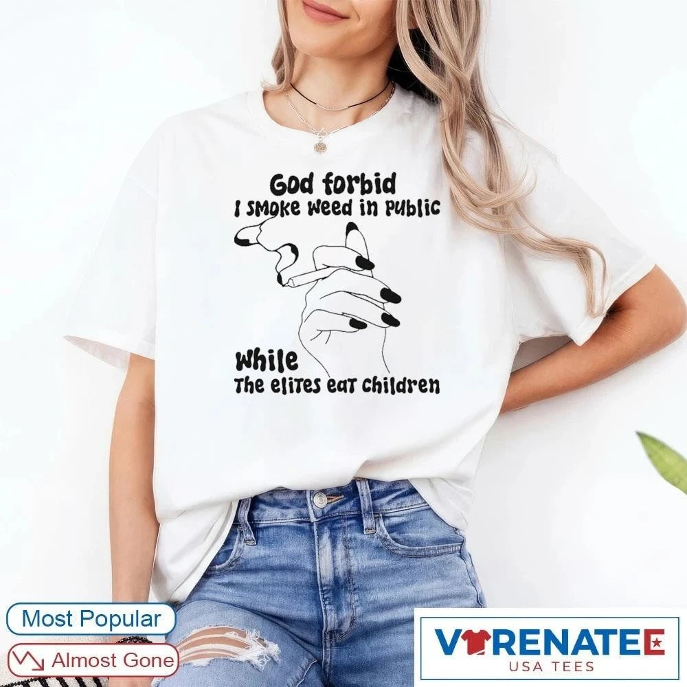 Official God Forbid I Smoke Weed In Public While The Elites Eat Children T-Shirt