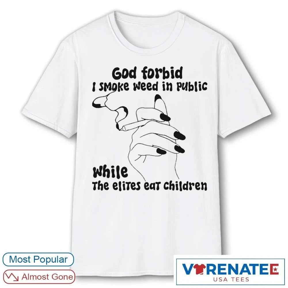 Official God Forbid I Smoke Weed In Public While The Elites Eat Children T-Shirt