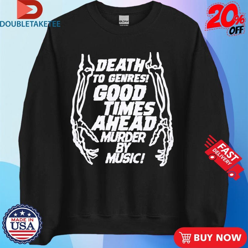Official Good Times Ahead Death To Genres Good Times Ahead By My Music Murder Shirts