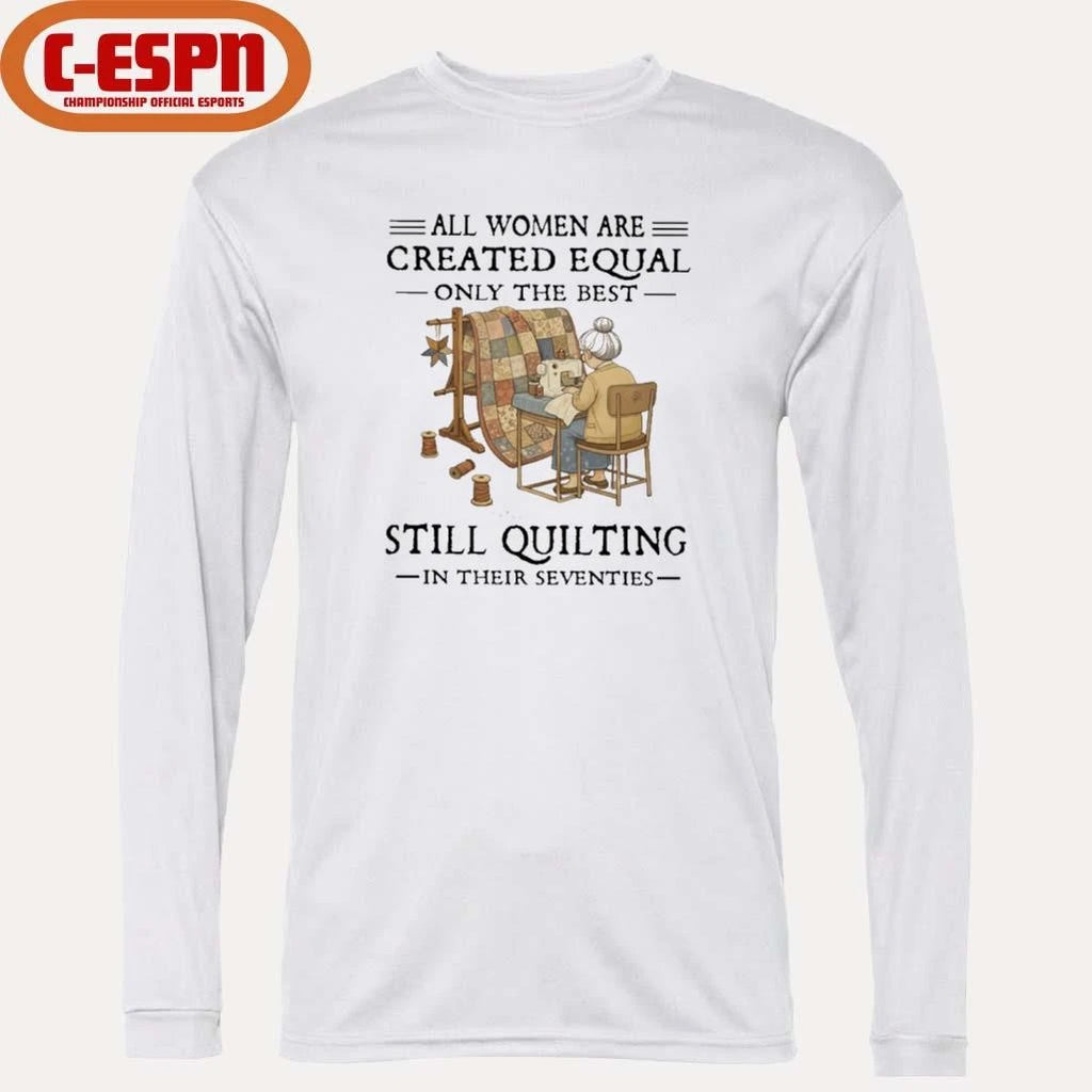 Official Grandma All Women Are Created Equal Only The Best Still Quilting In Their Seventies Shirt