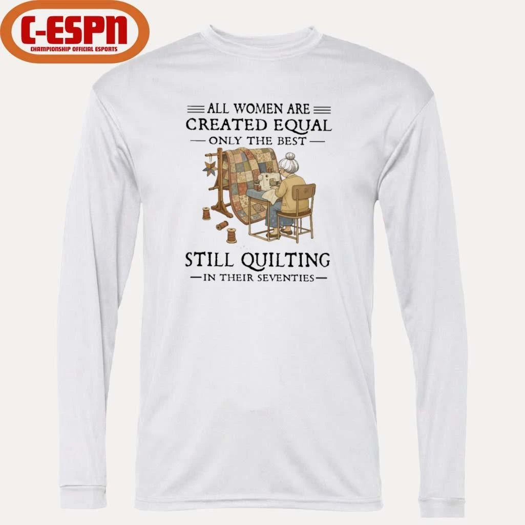 Official Grandma All Women Are Created Equal Only The Best Still Quilting In Their Seventies Shirt