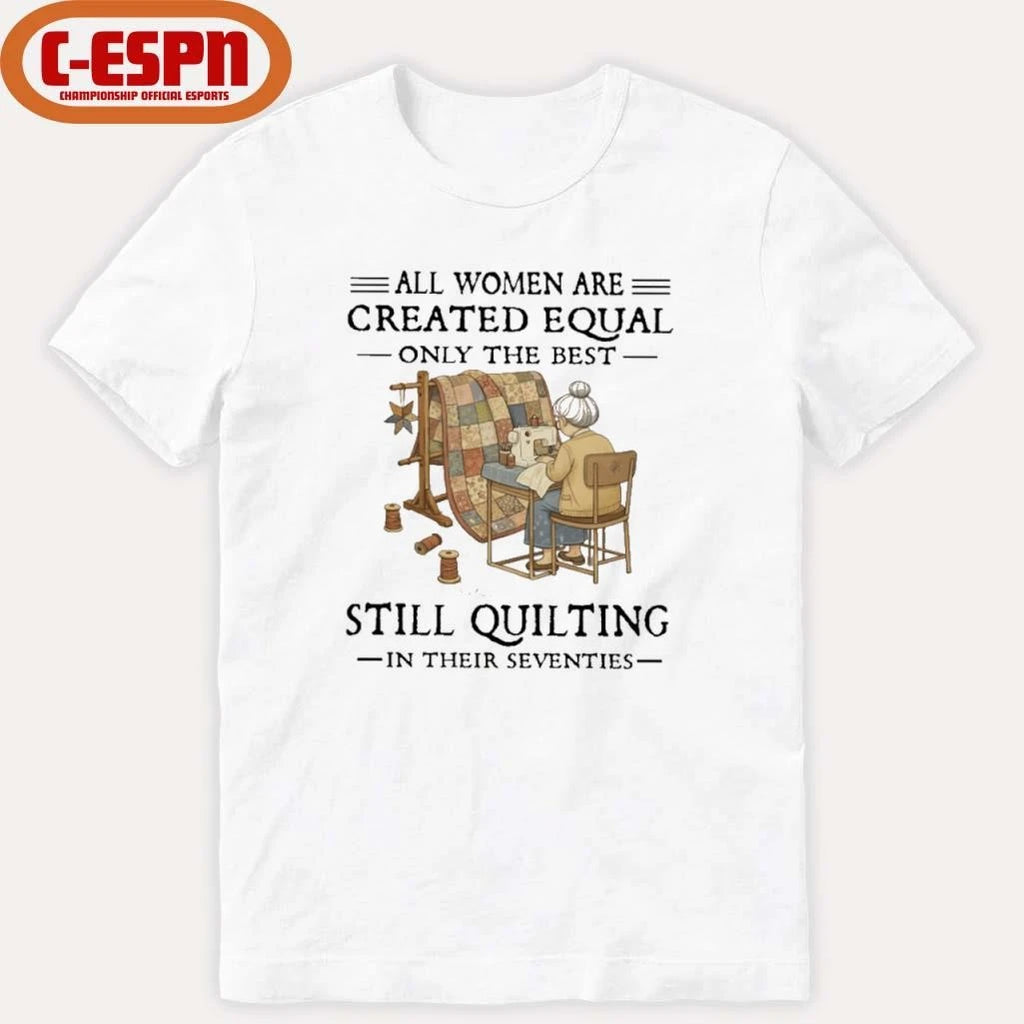 Official Grandma All Women Are Created Equal Only The Best Still Quilting In Their Seventies Shirt