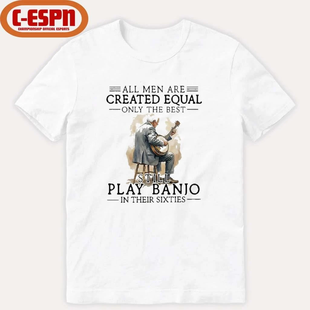 Official Grandpa All Men Are Created Equal Only The Best Still Play Banjo In Their Sixties Shirt