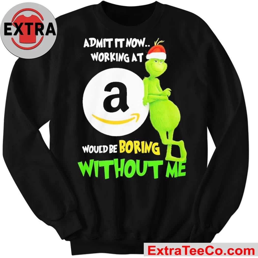 Official Grinch Admit It Now Working At Amazon Would Be Boring Without Me Shirt