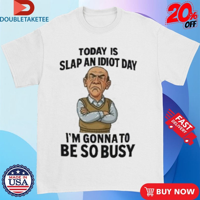 Official Grumpy Old Man Today Is Slap An Idiot Day I’m Gonna To Be So Busy shirts