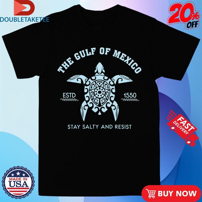 Official Gulf Of Mexico Stay Salty And Resistance Est 1550 Turtle Shirts