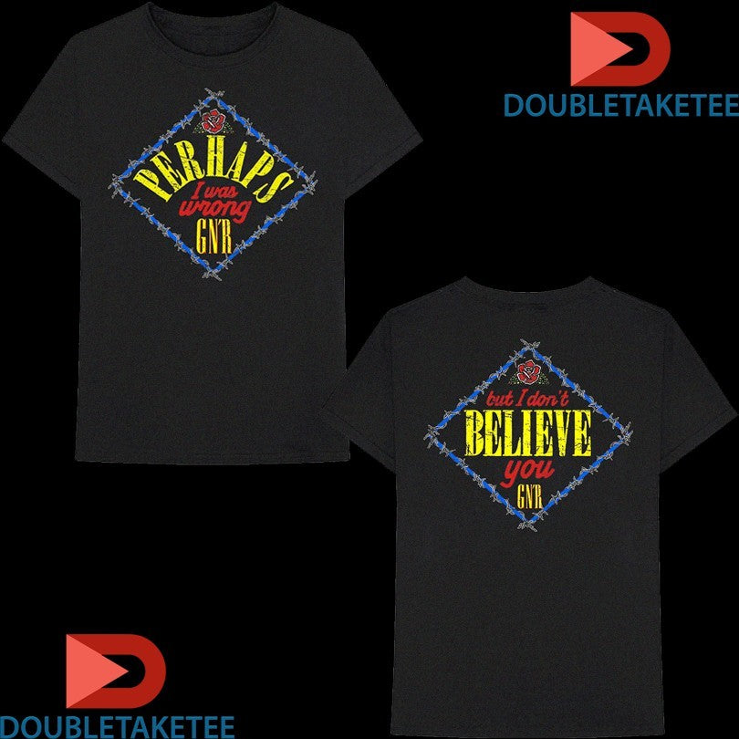 Official Guns N’ Roses Perhaps I Was Wrong But I Don’t Believe You Shirts