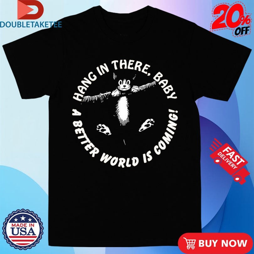 Official Hang In There Baby A Better World Is Coming Krime Shirts