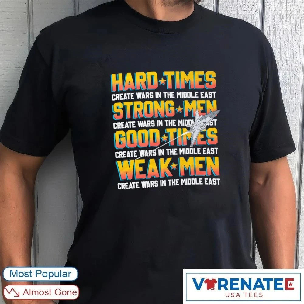Official Hard Times Create Wars In The Middle East Strong Men Create Wars In The Middle East Good Times T-Shirt