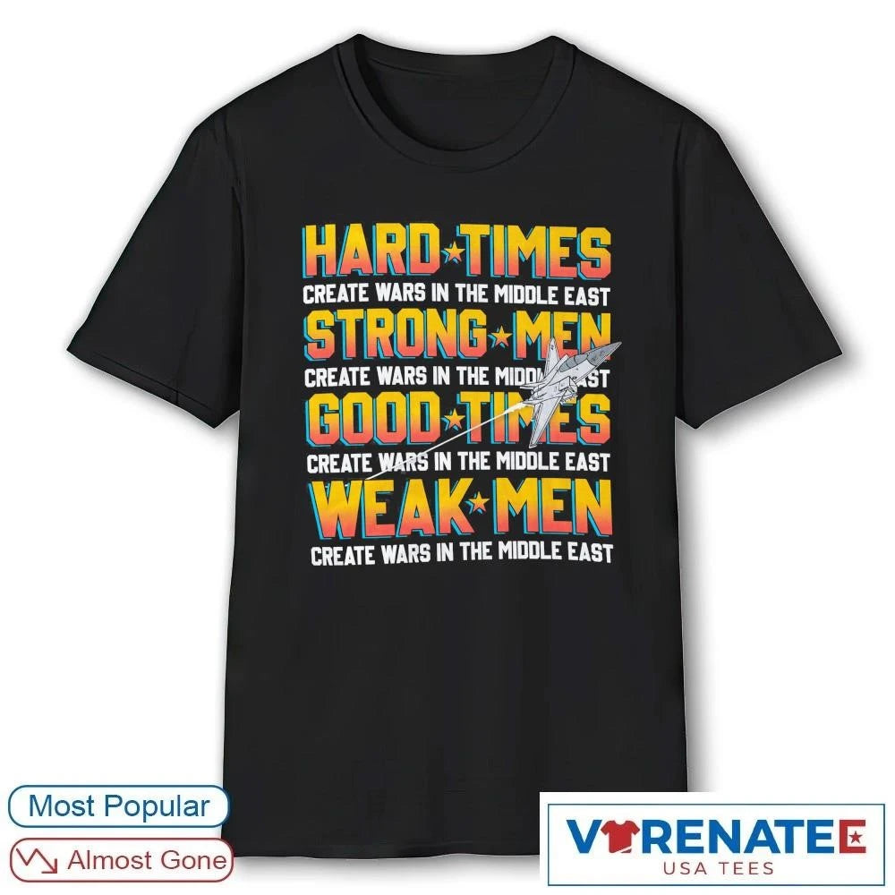 Official Hard Times Create Wars In The Middle East Strong Men Create Wars In The Middle East Good Times T-Shirt