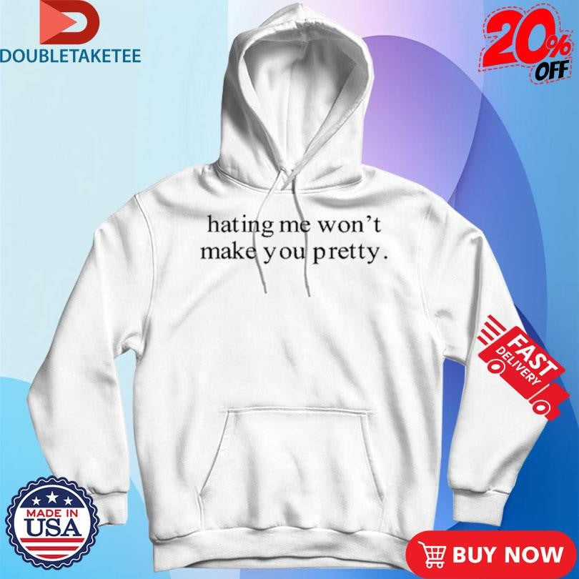 Official Hating Me Won’t Make You Pretty T-Shirts