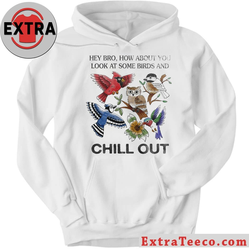 Official Hey Bro How About You Look At Some Birds And Chill Out Shirt