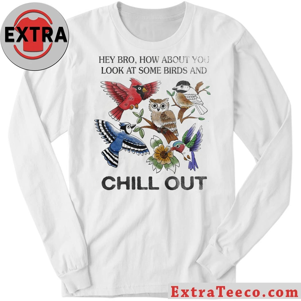 Official Hey Bro How About You Look At Some Birds And Chill Out Shirt