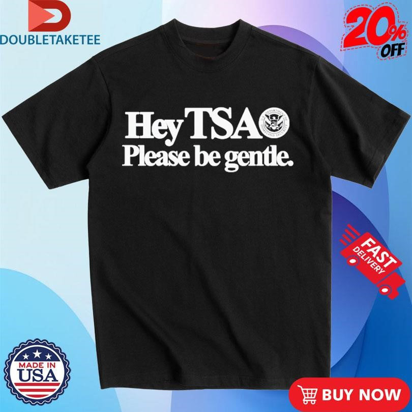 Official Hey TSA Please Be Gentle Shirts