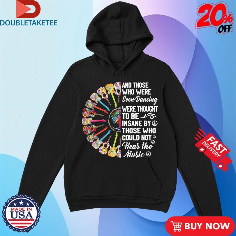 Official Hippie Guitars And Those Who Were Seen Dancing Are Thought To Be Insane By Those Who Loud Not Hear The Music Peace Shirts
