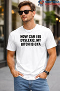 Official How Can I Be Dyslexic, My Bitch Is Gay Shirt