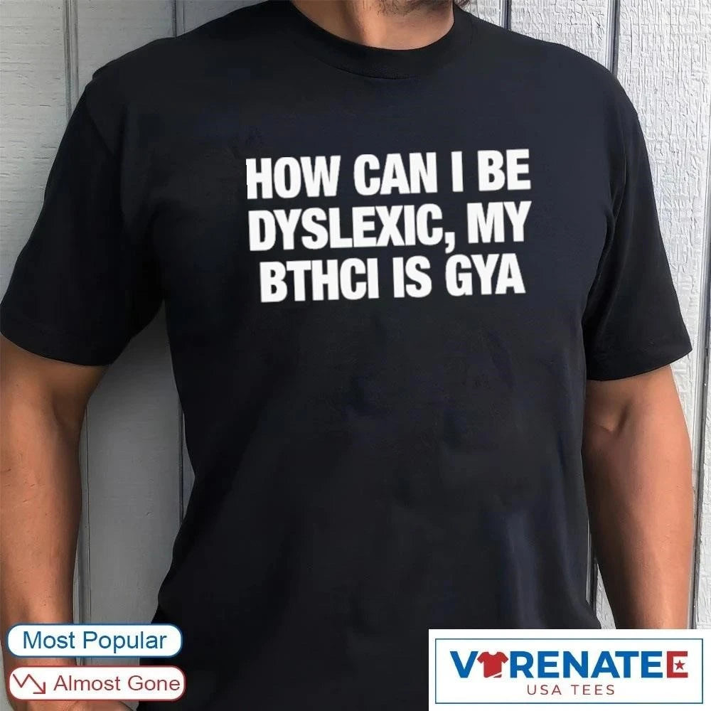 Official How Can I Be Dyslexic, My Bthci Is Gya 2026 T-Shirt