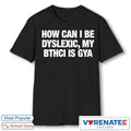 Official How Can I Be Dyslexic, My Bthci Is Gya 2026 T-Shirt