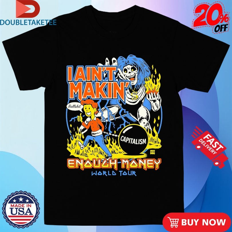 Official I Ain’t Makin’ Enough Money World Tour Bullshit Capitalism Shirts