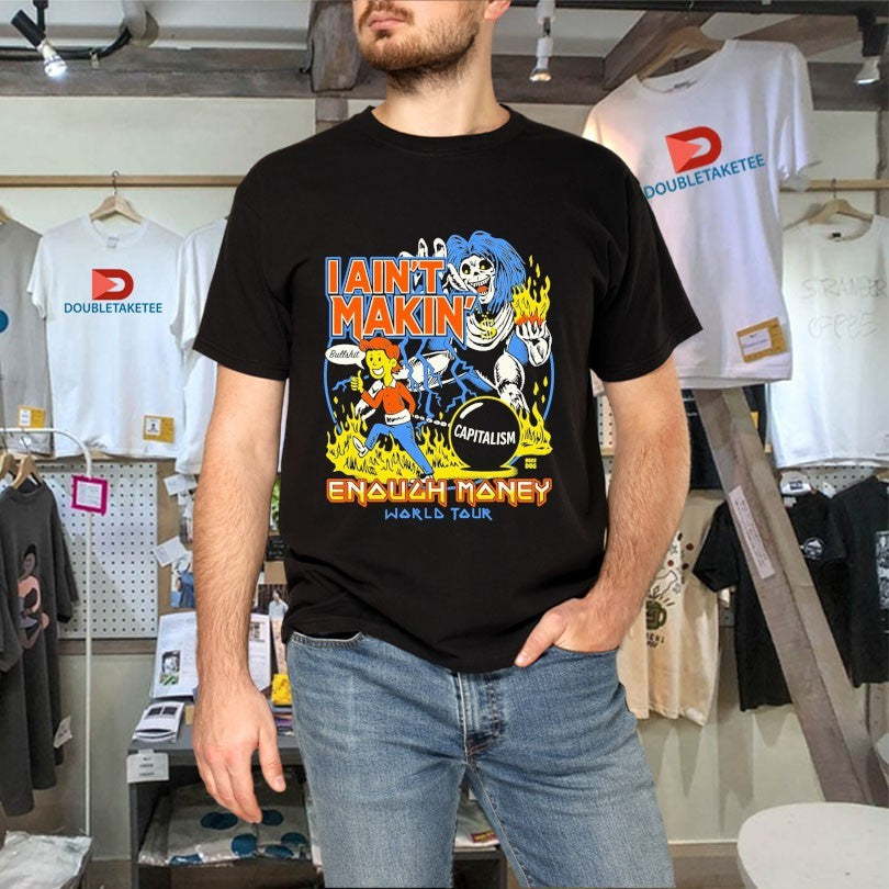 Official I Ain’t Makin’ Enough Money World Tour Bullshit Capitalism Shirts