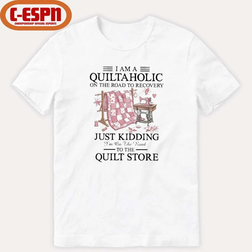 Official I Am A Quiltaholic On The Road To Recovery Just Kidding I’m On The Road To The Quilt Store Shirt