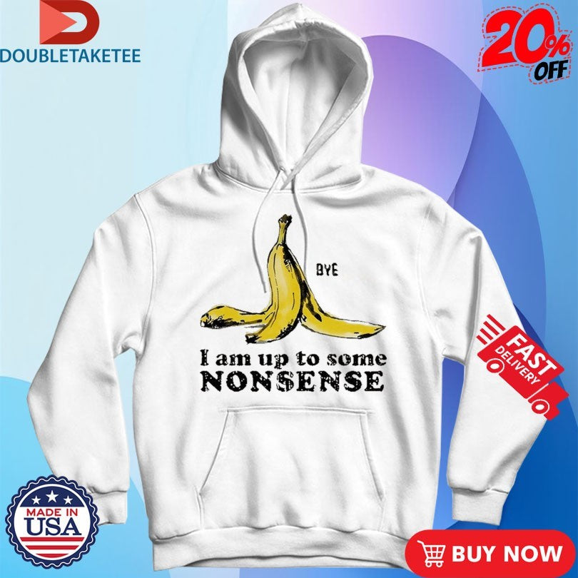 Official I Am Up To Some Nonsense Bye Banana Culprit Behind The Fall Shirts