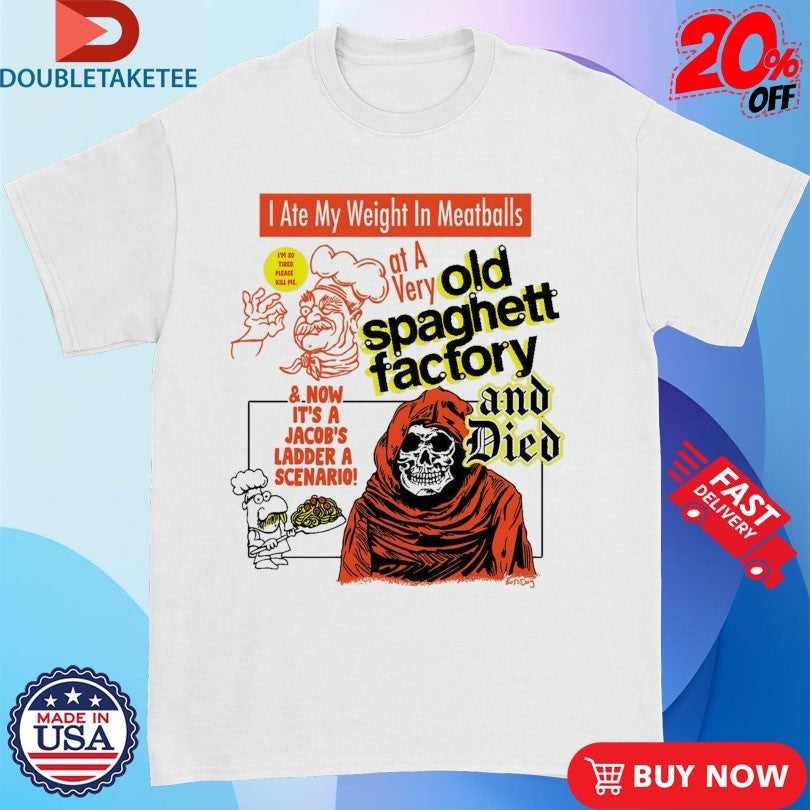 Official I Ate My Weight In Meatballs At A Very Old Spaghett Factory And Died Shirts
