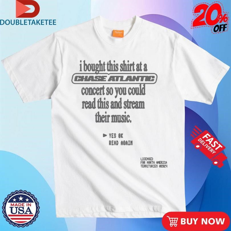 Official I Bought This Shirt At A Chase Atlantic Concert So You Could Read This And Stream Their Music Yes Ok Read Again Shirts