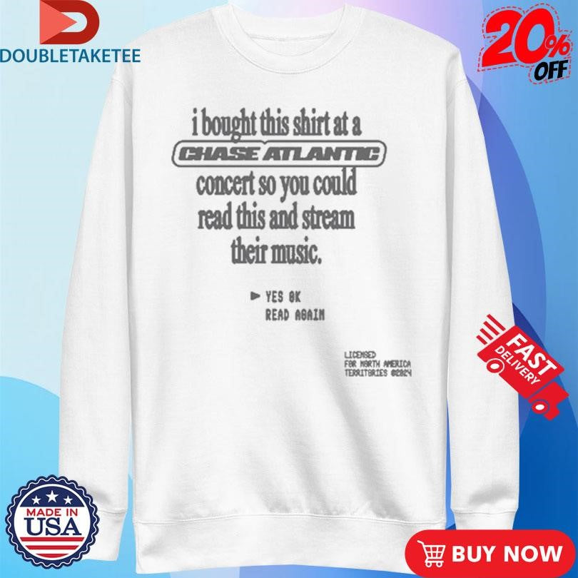 Official I Bought This Shirt At A Chase Atlantic Concert So You Could Read This And Stream Their Music Yes Ok Read Again Shirts