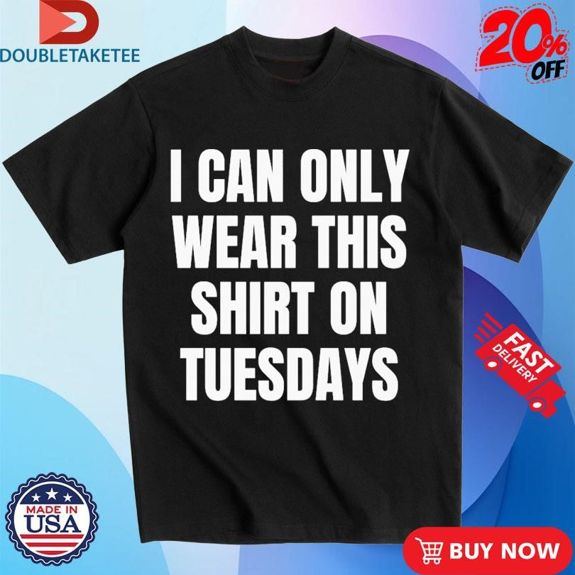 Official I Can Only Wear This Shirt On Tuesdays Shirts