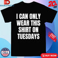 Official I Can Only Wear This Shirt On Tuesdays Shirts