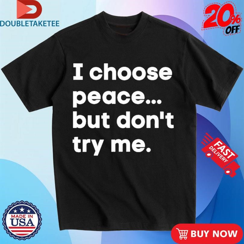 Official I Choose Peace But Don’t Try Me Shirts
