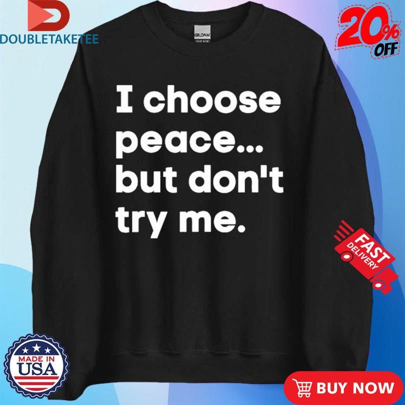 Official I Choose Peace But Don’t Try Me Shirts