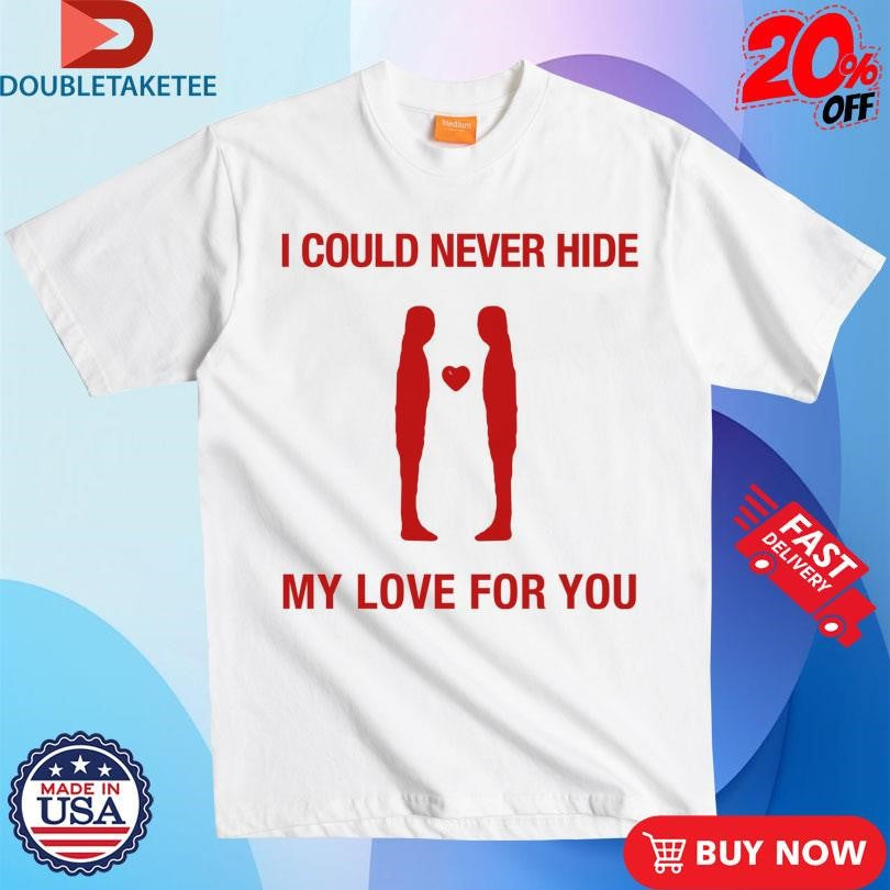 Official I Could Never Hide My Love For You Shirts