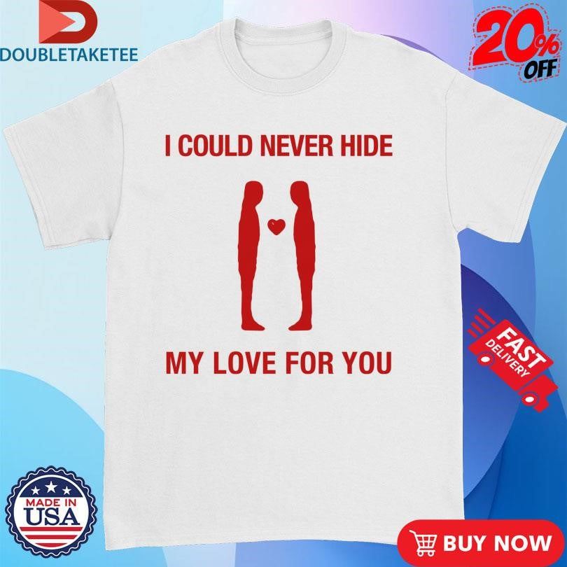 Official I Could Never Hide My Love For You Shirts