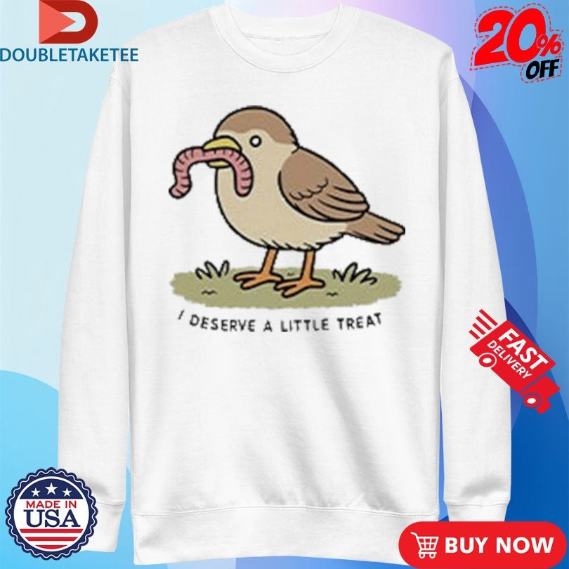 Official I Deserve A Little Treat Bird Worm Shirts