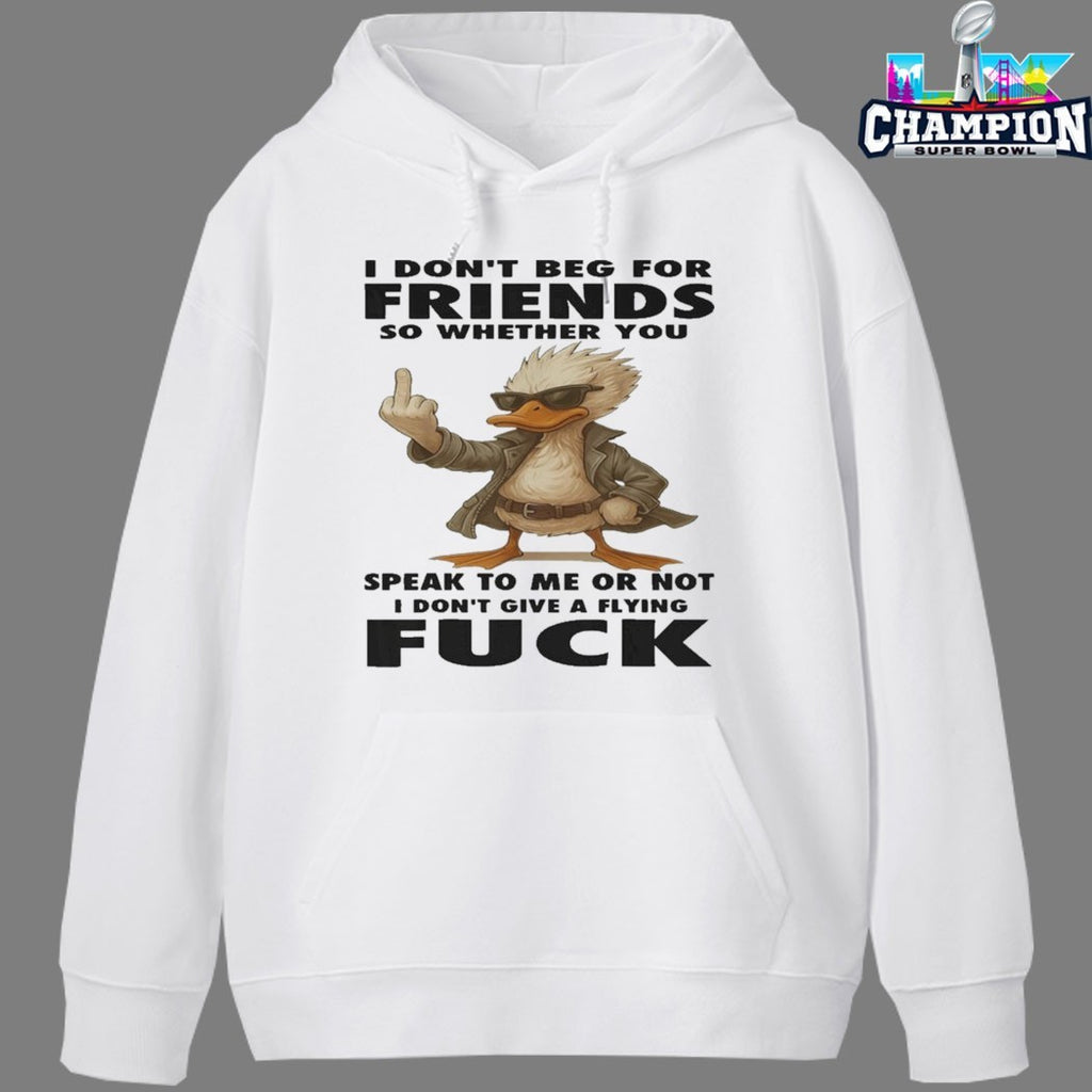 Official I Don’t Beg For Friends So Whether You Speak To Me Or Not I Don’t Give A Flying Fuck Duck T-shirts