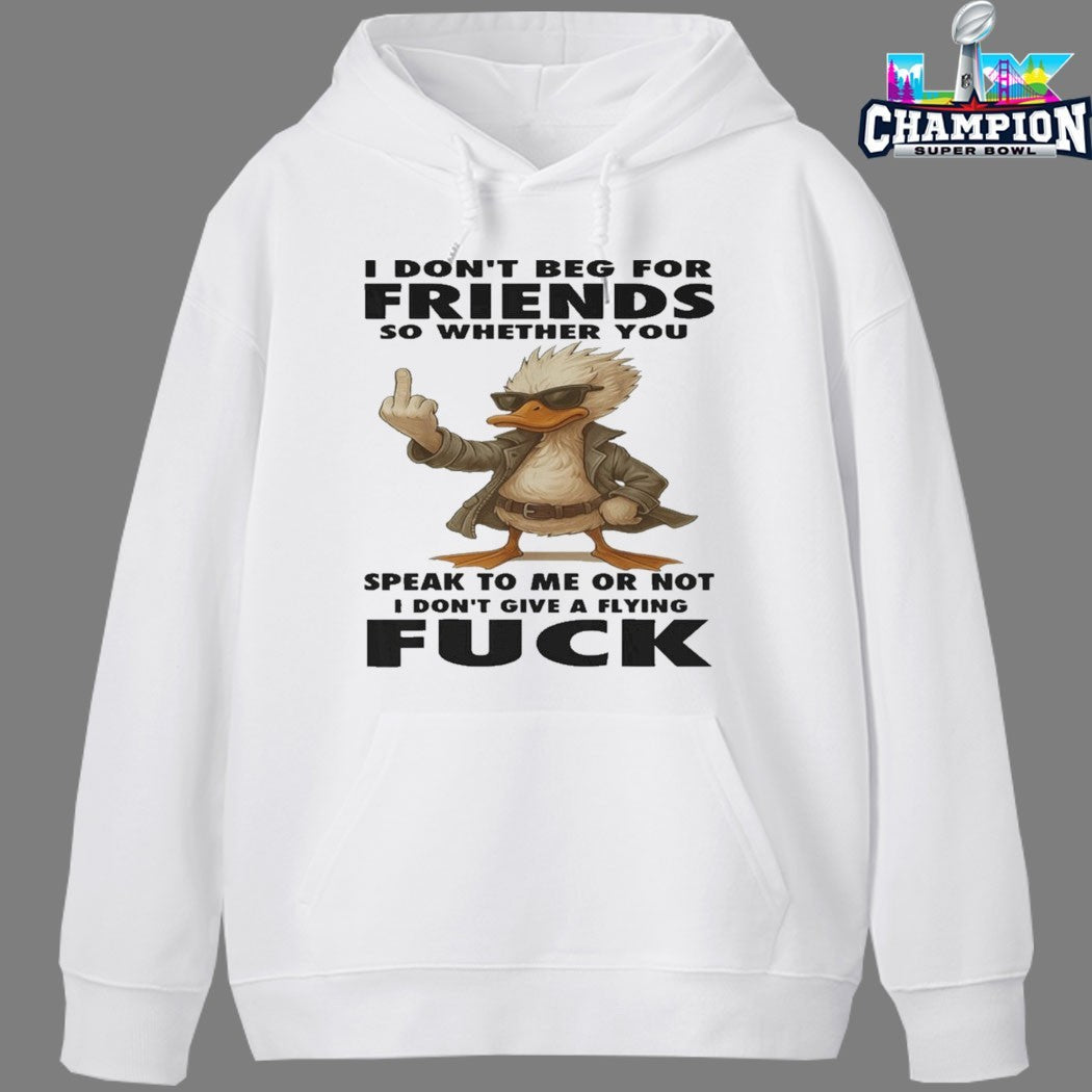 Official I Don’t Beg For Friends So Whether You Speak To Me Or Not I Don’t Give A Flying Fuck Duck T-shirts
